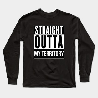 Straight Outta My Territory Long Sleeve T-Shirt